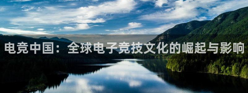 乐鱼电竞下载：电竞中国：全球电子竞技文化的崛起与影响